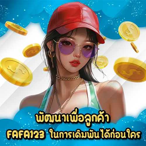 พัฒนาเพื่อลูกค้า FAFA123 ในการเดิมพันได้ก่อนใคร FAFA123 slot